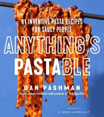 Anything's Pastable: 81 Inventive Pasta Recipes for Saucy People - Pashman, Dan