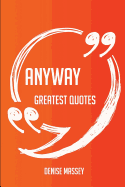 Anyway Greatest Quotes - Quick, Short, Medium or Long Quotes. Find the Perfect Anyway Quotations for All Occasions - Spicing Up Letters, Speeches, and Everyday Conversations.