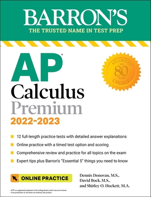 AP Calculus Premium, 2022-2023: 12 Practice Tests + Comprehensive Review + Online Practice - Bock, David, and Donovan, Dennis, and Hockett, Shirley O