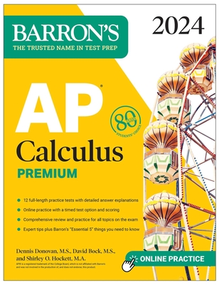 AP Calculus Premium, 2024: 12 Practice Tests + Comprehensive Review + Online Practice - Bock, David, and Donovan, Dennis, and Hockett, Shirley O