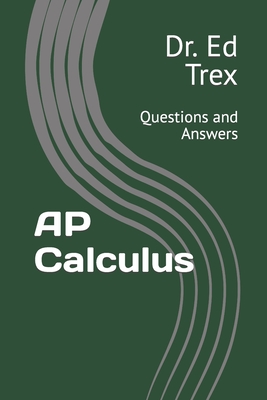 AP Calculus: Questions and Answers - Trex, Ed, Dr.