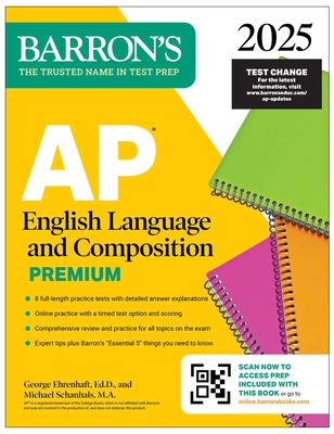 AP English Language and Composition Premium, 2025: Prep Book with 8 Practice Tests + Comprehensive Review + Online Practice - Ehrenhaft, George, and Schanhals, Michael