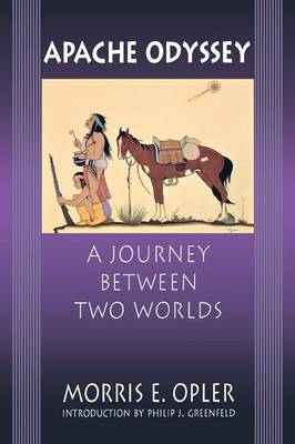 Apache Odyssey: A Journey Between Two Worlds (Revised) - Opler, Morris E, and Greenfeld, Philip J (Introduction by)