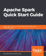 Apache Spark Quick Start Guide: Quickly learn the art of writing efficient big data applications with Apache Spark