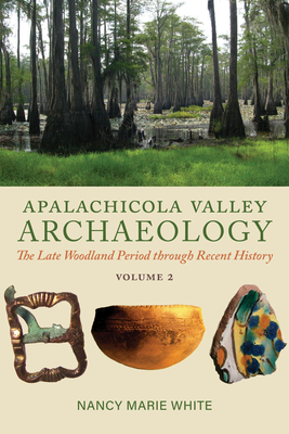 Apalachicola Valley Archaeology, Volume 2: The Late Woodland Period Through Recent History Volume 2 - White, Nancy Marie