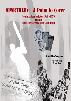 Apartheid: A Point to Cover: South African Cricket 1948-70 and the Stop The Seventy Tour - Sengupta, Arunabha