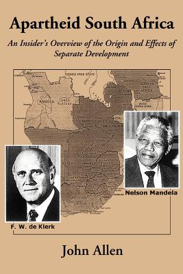 Apartheid South Africa: An Insider's Overview of the Origin and Effects of Separate Development - Allen, John