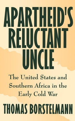 Apartheid's Reluctant Uncle: The United States and Southern Africa in the Early Cold War - Borstelmann, Thomas