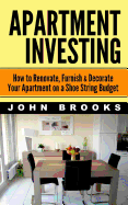 Apartment Investing: How to Renovate, Furnish & Decorate Your Apartment on a Shoe String Budget - Brooks, John