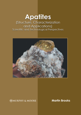 Apatites (Structure, Characterization and Applications): Scientific and Technological Perspectives - Brooks, Martin (Editor)