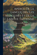 Aper?u de la Langue Des ?les Marquises Et de la Langue Ta?tienne: Pr?c?d? d'Une Introdution Sur l'Histoire Et La G?ographie de l'Archipel Des Marquises