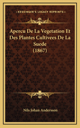 Apercu de La Vegetation Et Des Plantes Cultivees de La Suede (1867)