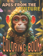 Apes From The Future Coloring Book For Kids: War Motives. Creativity, Activity And Relaxation.