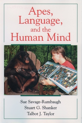 Apes, Language, and the Human Mind - Savage-Rumbaugh, Sue, and Shanker, Stuart G, and Taylor, Talbot J