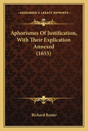 Aphorismes of Justification, with Their Explication Annexed (1655)