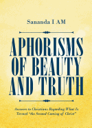 Aphorisms of Beauty and Truth: Answers to Christians Regarding What Is Termed "the Second Coming of Christ"