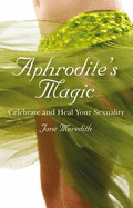 Aphrodite's Magic: Celebrate and Heal Your Sexuality