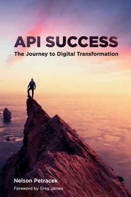 API Success: The Journey to Digital Transformation - Petracek, Nelson