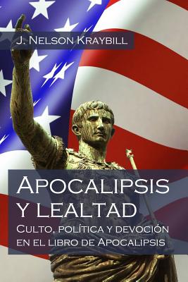 Apocalipsis y lealtad: Culto, pol?tica y devoci?n en el libro de Apocalipsis - Menno, Biblioteca (Editor), and Kraybill, J Nelson