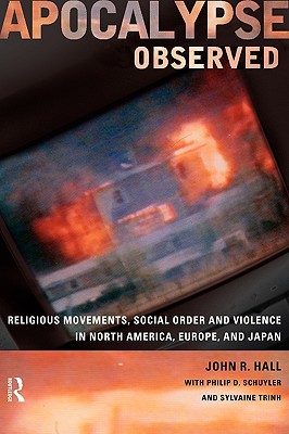 Apocalypse Observed: Religious Movements and Violence in North America, Europe and Japan - Hall, John R, and Schuyler, Philip D, and Trinh, Sylvaine