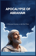 Apocalypse of Abraham: A Mystical Journey to the End Time