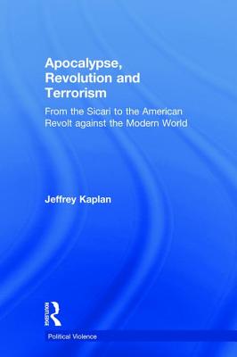 Apocalypse, Revolution and Terrorism: From the Sicari to the American Revolt against the Modern World - Kaplan, Jeffrey