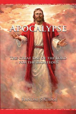 Apocalypse: The Great Day of the Lord for the Righteous - Chase, Randal S, and Chase, Michael D (Editor)