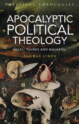 Apocalyptic Political Theology: Hegel, Taubes and Malabou - Lynch, Thomas