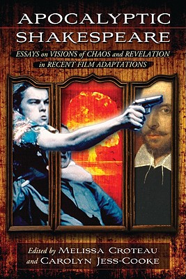 Apocalyptic Shakespeare: Essays on Visions of Chaos and Revelation in Recent Film Adaptations - Croteau, Melissa (Editor), and Jess-Cooke, Carolyn, Professor (Editor)
