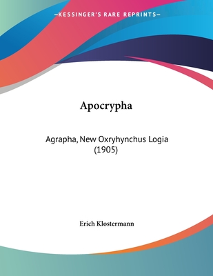 Apocrypha: Agrapha, New Oxryhynchus Logia (1905) - Klostermann, Erich (Editor)
