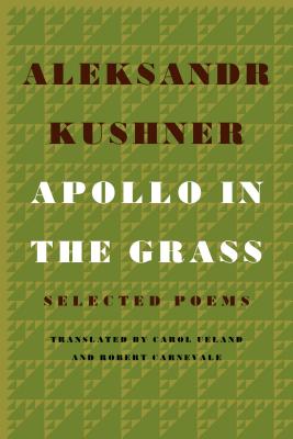 Apollo in the Grass: Selected Poems - Kushner, Aleksandr, and Ueland, Carol (Translated by), and Carnevale, Robert (Translated by)