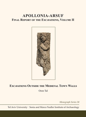 Apollonia-Arsuf: Final Report of the Excavations: Volume II: Excavations Outside the Medieval Town Walls - Tal, Oren