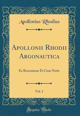 Apollonii Rhodii Argonautica, Vol. 1: Ex Recensione Et Cum Notis (Classic Reprint) - Rhodius, Apollonius