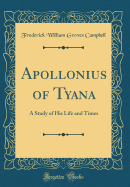 Apollonius of Tyana: A Study of His Life and Times (Classic Reprint)