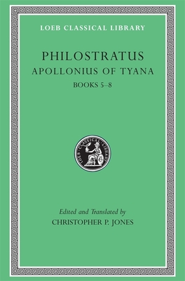 Apollonius of Tyana, Volume II: Life of Apollonius of Tyana, Books 5-8 - Philostratus, and Jones, Christopher P (Translated by)