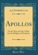Apollos: Or the Way of God; A Plea for the Religion of Scripture (Classic Reprint)