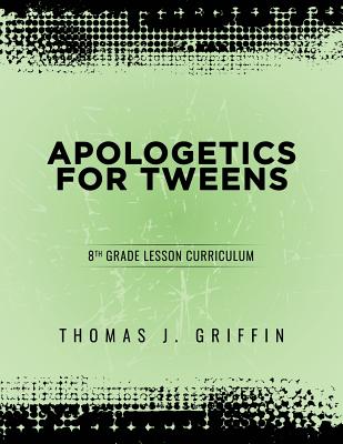 Apologetics for Tweens: 8th Grade - Griffin, Thomas