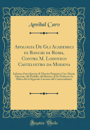 Apologia de Gli Academici Di Banchi Di Roma, Contra M. Lodovico Castelvetro Da Modena: Informa d'Uno Spaccio Di Maestro Pasquino; Con Alcune Operette, del Predella, del Buratto, Di Ser Pedocco; In Difesa de la Seguente Canzone del Commendatore