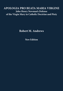 Apologia Pro Beata Maria Virgine: John Henry Newman's Defense of the Virgin Mary in Catholic Doctrine and Piety (New Edition)