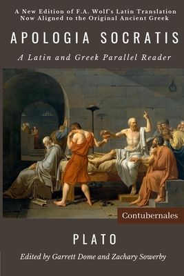 Apologia Socratis: A Latin and Greek Parallel Reader - Wolf, Friedrich August (Translated by), and Dome, Garrett (Editor), and Sowerby, Zachary (Editor)