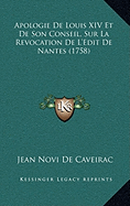 Apologie De Louis XIV Et De Son Conseil, Sur La Revocation De L'Edit De Nantes (1758) - De Caveirac, Jean Novi