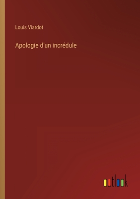 Apologie d'un incr?dule - Viardot, Louis