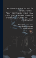 Apophthegmata regum et imperatorum: apophthegmata laconica. Antiqua lacedmoniorum instituta. Apophthegmata lacnarum: 6