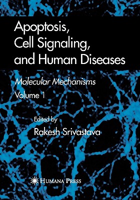 Apoptosis, Cell Signaling, and Human Diseases: Molecular Mechanisms, Volume 1 - Srivastava, Rakesh (Editor)