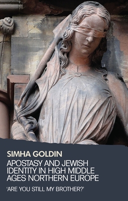 Apostasy and Jewish Identity in High Middle Ages Northern Europe: 'Are You Still My Brother?' - Goldin, Simha