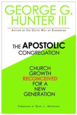 Apostolic Congregation: Church Growth Reconceived for a New Generation - Hunter, George G