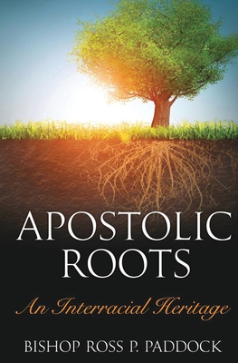 Apostolic Roots: An Interracial Heritage - Paddock, Ross Perry, and Beda, Eric Arnold (Editor)