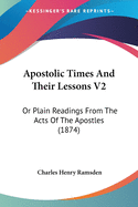 Apostolic Times And Their Lessons V2: Or Plain Readings From The Acts Of The Apostles (1874)