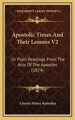 Apostolic Times and Their Lessons V2: Or Plain Readings from the Acts of the Apostles (1874) - Ramsden, Charles Henry