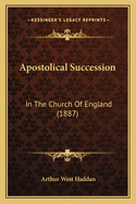 Apostolical Succession: In the Church of England (1887)